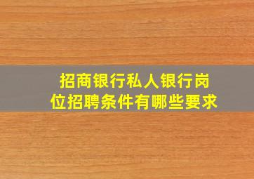 招商银行私人银行岗位招聘条件有哪些要求