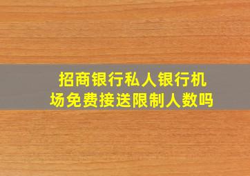 招商银行私人银行机场免费接送限制人数吗