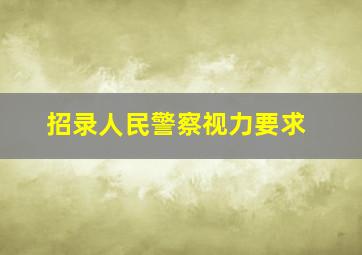 招录人民警察视力要求