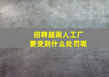 招聘越南人工厂要受到什么处罚呢