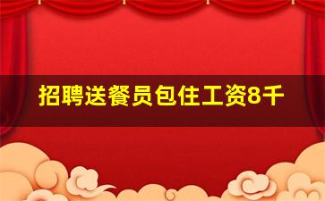 招聘送餐员包住工资8千