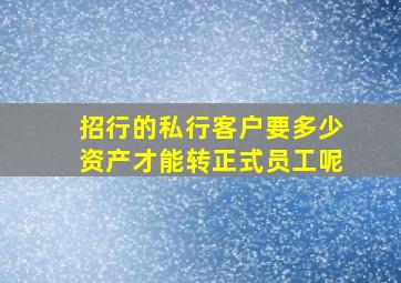 招行的私行客户要多少资产才能转正式员工呢