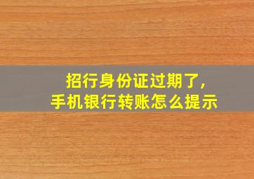 招行身份证过期了,手机银行转账怎么提示