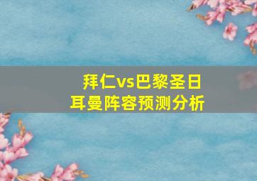 拜仁vs巴黎圣日耳曼阵容预测分析