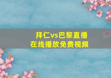 拜仁vs巴黎直播在线播放免费视频