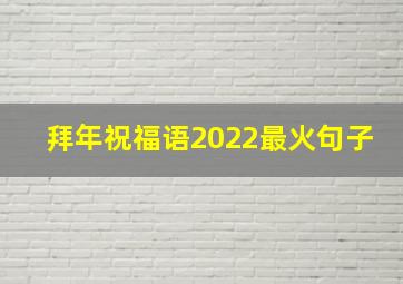 拜年祝福语2022最火句子