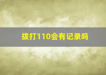 拨打110会有记录吗