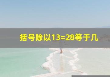 括号除以13=28等于几