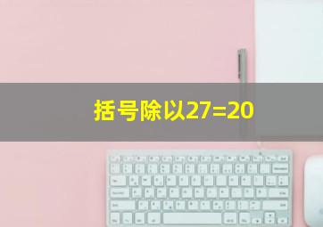 括号除以27=20