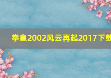 拳皇2002风云再起2017下载