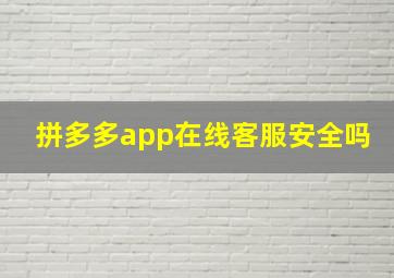 拼多多app在线客服安全吗