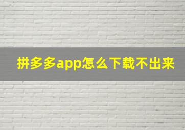 拼多多app怎么下载不出来