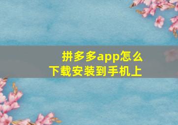 拼多多app怎么下载安装到手机上