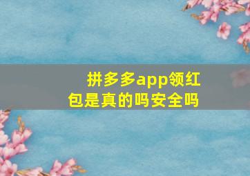 拼多多app领红包是真的吗安全吗