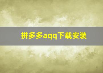 拼多多aqq下载安装