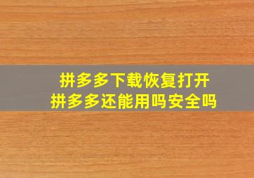 拼多多下载恢复打开拼多多还能用吗安全吗