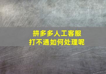 拼多多人工客服打不通如何处理呢