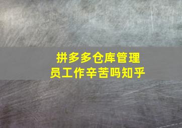 拼多多仓库管理员工作辛苦吗知乎