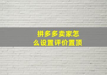 拼多多卖家怎么设置评价置顶