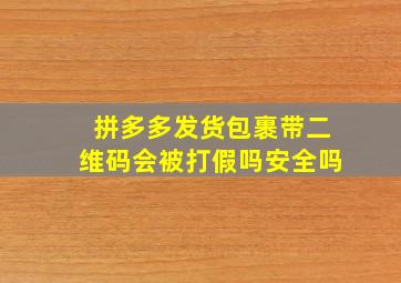 拼多多发货包裹带二维码会被打假吗安全吗