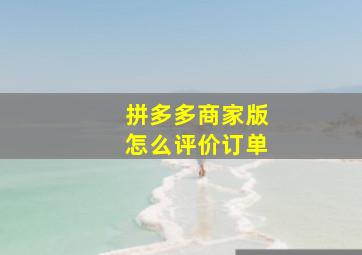 拼多多商家版怎么评价订单