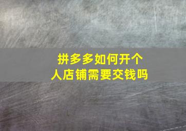 拼多多如何开个人店铺需要交钱吗