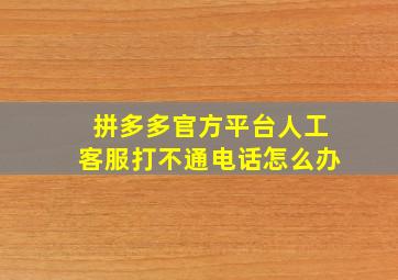 拼多多官方平台人工客服打不通电话怎么办