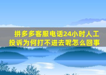 拼多多客服电话24小时人工投诉为何打不进去呢怎么回事