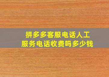 拼多多客服电话人工服务电话收费吗多少钱