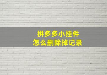 拼多多小挂件怎么删除掉记录