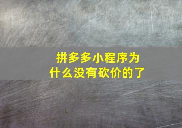 拼多多小程序为什么没有砍价的了