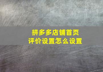 拼多多店铺首页评价设置怎么设置