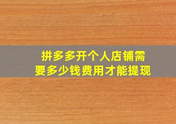 拼多多开个人店铺需要多少钱费用才能提现