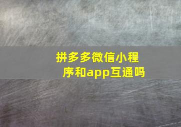 拼多多微信小程序和app互通吗