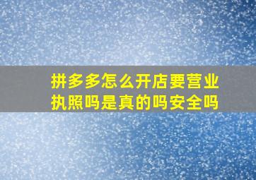 拼多多怎么开店要营业执照吗是真的吗安全吗