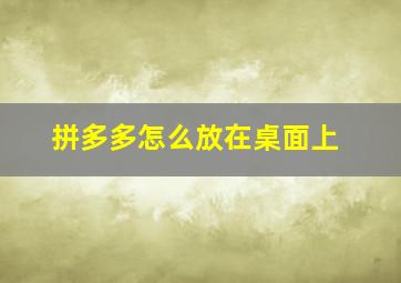 拼多多怎么放在桌面上