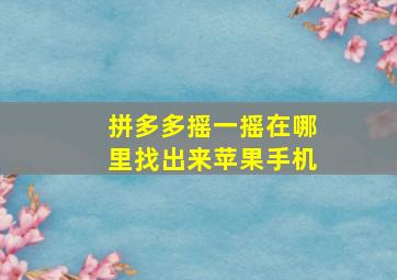 拼多多摇一摇在哪里找出来苹果手机