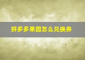 拼多多果园怎么兑换券