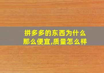 拼多多的东西为什么那么便宜,质量怎么样