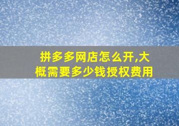 拼多多网店怎么开,大概需要多少钱授权费用