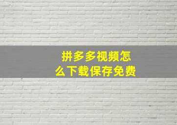 拼多多视频怎么下载保存免费