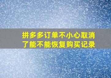 拼多多订单不小心取消了能不能恢复购买记录