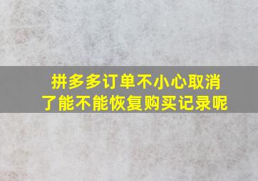 拼多多订单不小心取消了能不能恢复购买记录呢