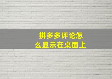 拼多多评论怎么显示在桌面上