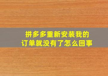 拼多多重新安装我的订单就没有了怎么回事