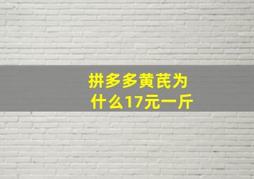 拼多多黄芪为什么17元一斤