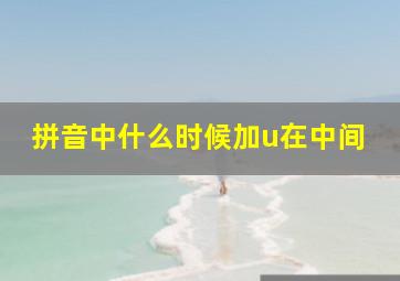 拼音中什么时候加u在中间