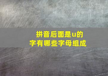 拼音后面是u的字有哪些字母组成