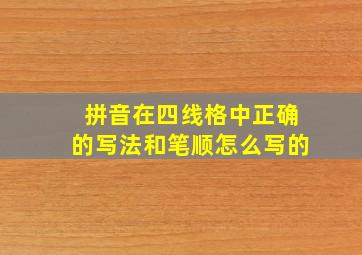 拼音在四线格中正确的写法和笔顺怎么写的