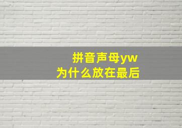 拼音声母yw为什么放在最后